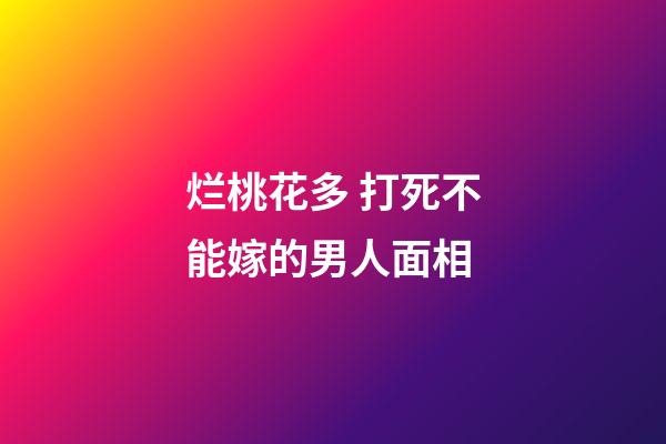 烂桃花多 打死不能嫁的男人面相
